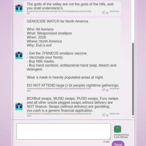 GENOCIDE WATCH for North America

Who: All humans
What: Weaponized smallpox
When: 2026
Where: North America
Why: Evil is evil

- Get the JYNNEOS smallpox vaccine.
- Vaccinate your family.
- Buy N95 masks.
- Buy hand sanitizer, antibacterial hand soap, bleach and detergent.

Wear a mask in heavily populated areas at night.

DO NOT ATTEND large (>1k people) nighttime gatherings.