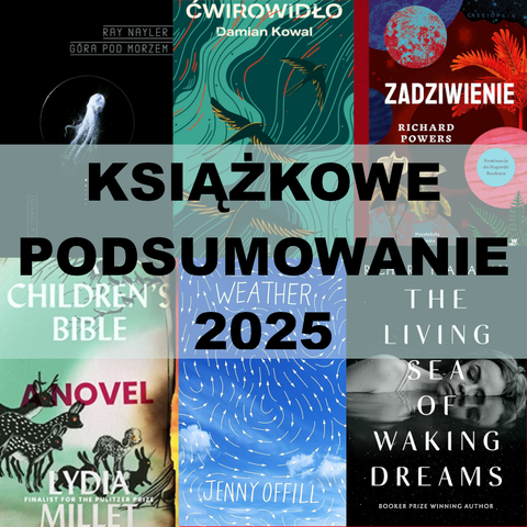 Napis "Książkowe podsumowanie 2025" na tle okładek książek "Góra pod morzem", "Ćwirowidło", "Zadziwienie", "A Children's Bible", "Weather" i "The Living Sea of Waking Dreams"