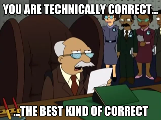 Futurama screenshot--the Supreme Bureaucrat declares "You are technically correct... the best kind of correct."