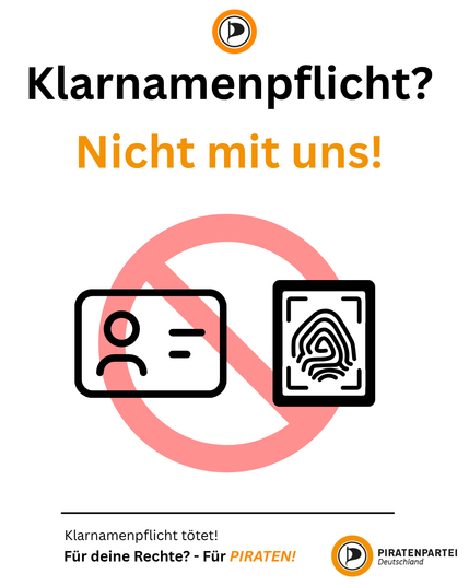 Grafik der Piratenpartei auf weißem Hintergrund. Oben steht groß „Klarnamenpflicht? Nicht mit uns!“. Darunter sind ein Ausweis mit stilisiertem Porträt und ein Fingerabdruck abgebildet, die von einem roten Verbotssymbol überlagert werden. Unten steht: „Klarnamenpflicht tötet! Für deine Rechte? – Für PIRATEN!“ mit dem Logo der Piratenpartei Deutschland.