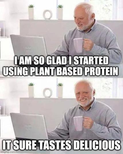 The "hide the pain harold meme," which is an old man whose smile looks pained no matter what how he smiles, is trying to enjoy his coffee. The caption reads: "I am so glad I started using plant based protein. It sure tastes delicious"