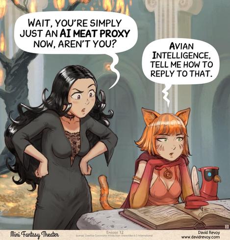 Panel 4. Cepper, is intrigued but asks seriously while the scholar maintains her dead-inside expression.  
> Cepper: "Wait, you're simply just an AI meat proxy now, aren't you?"  
> Scholar: "Avian Intelligence, tell me how to reply to that."