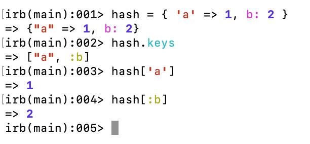 irb(main):001> hash = { 'a' => 1, b: 2 }
=> {"a" => 1, b: 2}
irb(main):002> hash.keys
=> ["a", :b]
irb(main):003> hash['a']
=> 1
irb(main):004> hash[:b]
=> 2