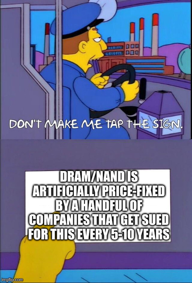 "don't make me tap the sign" meme, the sign is titled "DRAM/NAND is artificially price-fixed by a handful of companies that get sued for this every 5-10 years"