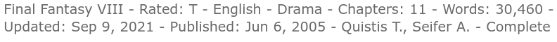 Part of a story description on FanFiction.Net for a story in the Final Fantasy VIII fandom. T-rated English-language fanfic, 11 chapters, 30,460 words. Updated on Sep 9, 2021 and published on Jun 6, 2005. Main characters Quistis Trepe and Seifer Almasy. Marked "Complete."