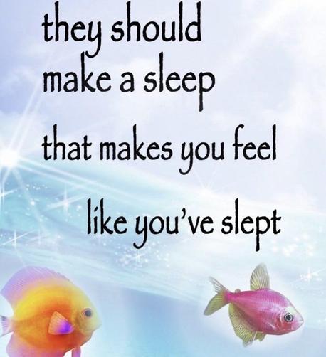 Image of two fishes swimming through glowing ether.

The caption reads:"they should make a sleep that makes you feel like you've slept"