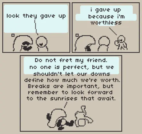 A 3 panel comic about the topic of giving up.

Panel 1: Anubi is talking happily with someone else, who says "look they gave up"

Panel 2: the person they mentioned says happily "i gave up because i'm worthless"

Panel 3: Anubi replies to them, saying "Do not fret my friend. no one is perfect, but we shouldn't let our downs define how much we're worth. Breaks are important, but remember to look forward to the sunrises that await." She says this while kicking that person down in the Simpsons Hit & Run style

The original text of the comic isn't visible, instead the text mentioned here is present there, edited on top.
