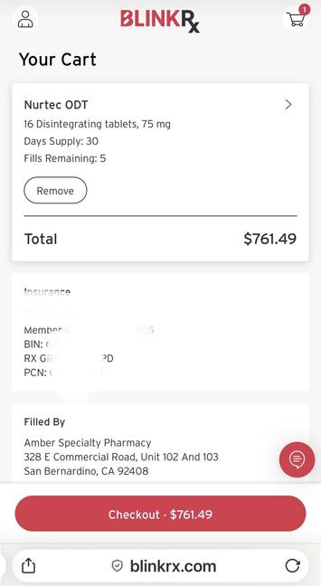 Screenshot of website blinkrx with a bill for $761.49. The “cart” is already filled out. All I have to do is click the larger red checkout button. This is a bill for one month of migraine medicine Nurtec. My insurance “approved” the prescription but is not paying anything towards the total. No, I am definitely not ordering this medication.
