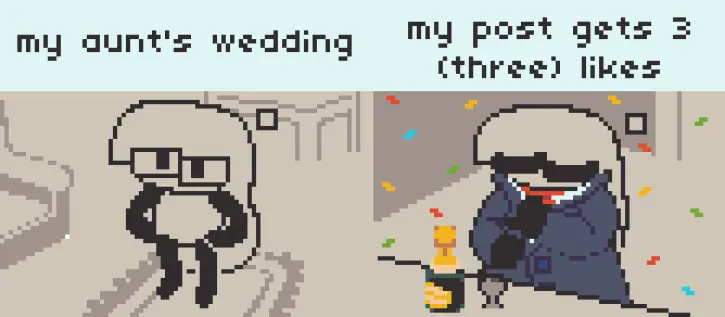A 2 panel pixel art meme about getting well dressed for the occasion.

Left side says "my aunt's wedding" and features Anubi wearing absolutely nothing, just like how she looks like usually. She's standing with her hands on her hips, on top of a carpet next to a couch and a table.

Right side says "my post gets 3 (three) likes" and features Anubi wearing a suit, correcting her tie and celebrating with champagne, with confetti falling all around the room.