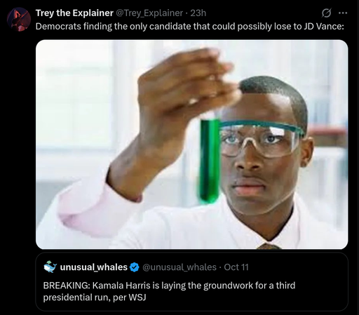 A meme posted on X (formerly Twitter). The top section is from the user "Trey the Explainer" with the handle @Trey_Explainer and states "Democrats finding the only candidate that could possibly lose to JD Vance:". Below this text is an image of a young Black man, wearing a white lab coat and safety goggles, holding up a test tube filled with a bright green liquid. He looks intently at the test tube. The bottom section of the meme is from the user "unusual_whales" with the handle @unusual_whales and states "BREAKING: Kamala Harris is laying the groundwork for a third presidential run, per WSJ".