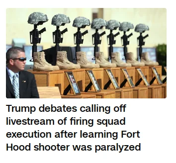 Trump debates calling off livestream of firing squad execution after learning Fort Hood shooter was paralyzed