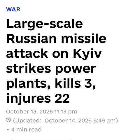 Headline:

Large-scale
Russian missile attack on Kyiv strikes power plants, kills 3, injures 22
October 13, 2026 11:13 pm