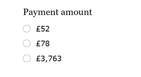 Payment amount
(radio button) £52
(radio button) £78
(radio button) £3,763