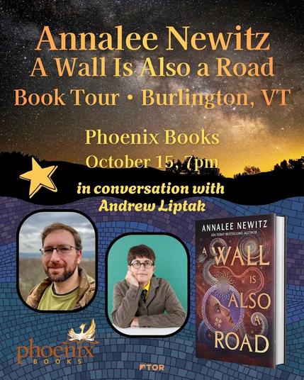 Annalee Newitz
A Wall Is Also a Road 
Book Tour - Burlington VT
Phoenix Books 
October 15, 7 PM
in conversation with Andrew Liptak