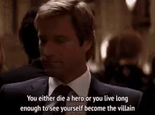 a man in a suit and tie is saying you either die a hero or you live long enough to see yourself become a villain