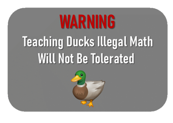 Sticker: WARNING Teaching Ducks Illegal Math Will Not Be Tolerated
with an icon of a duck under the text