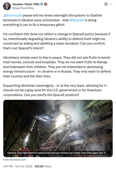 Tweet by Senator Thom Tillis @SenThomTillis

.@elonmusk please tell me these overnight disruptions to Starlink terminals in Ukraine were unintended - that @SpaceX
 is doing everything it can to fix a temporary glitch.

I'm confident this does not reflect a change in SpaceX policy because if so, intentionally degrading Ukraine's ability to defend itself might be construed as aiding and abetting a mass murderer. Can you confirm that's not SpaceX’s intent?

Ukrainians simply want to live in peace. They did not ask Putin to bomb their homes, schools and hospitals. They do not want Putin to kidnap and brainwash their children. They are not interested in destroying energy infrastructure - in Ukraine or in Russia. They only want to defend their country and live their lives.

Supporting Ukrainian sovereignty - or at the very least, allowing for it - should not be a gray area for the U.S. government or for American corporations. Can you clarify the SpaceX position?