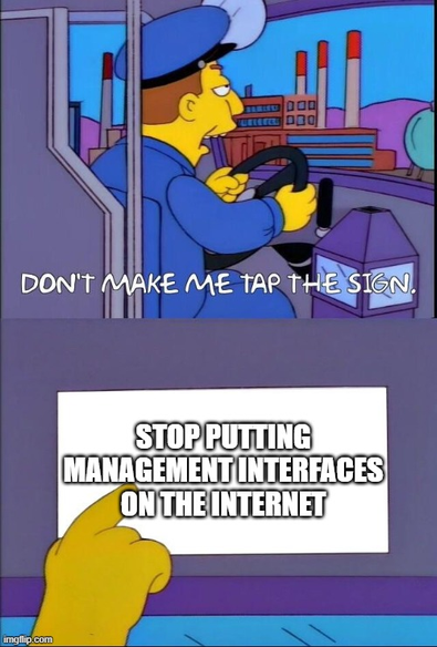 Simpsons "Don't make me tap the sign" meme. The sign: Stop putting management interfaces on the internet.