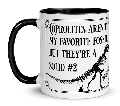 A white coffee mug with black inner and handle. The outer face is decorated with black serif words saying “Coprolites aren’t my favourite fossil but they’re a solid #2”.

Accompanying these words is a silhouette of a T-Rex skeleton with a steaming turd just behind its hind legs and beneath its tail. Curving round the edge is the logo of the Poozeum.