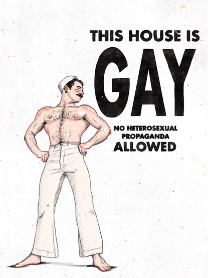Line art (coloured in) featuring a muscular, bare-chested be-tached sailor with text: THIS HOUSE IS GAY. NO HETEROSEXUAL PROPAGANDA ALLOWED.

Art by Sebastián Delgado (bastianilkk)