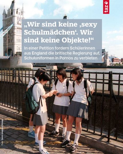 Ein Foto zeigt Schülerinnen in Schuluniform vor der Tower Bridge in London. Dazu der Text: „Wir sind keine ‚sexy Schulmädchen‘. Wir sind keine Objekte!“
Darunter: In einer Petition fordern Schülerinnen aus England die britische Regierung auf, Schuluniformen in Pornos zu verbieten