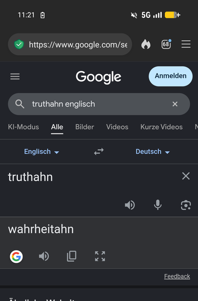 Google Sucheingabe "Truthahn englisch"

Output Translate English > Deutsch
"truthahn > wahrheitahn"