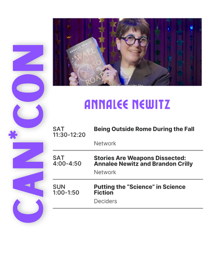 Can*Con 
Annalee Newitz

SAT 11:30-12:20 Being Outside Rome During the Fall 
Network
SAT 4:00-4:50 Stories are Weapons Dissected: Annalee Newitz in conversation with Brandon Crilly
Network
SUN 1:00-1:50 Putting the "Science" in Science Fiction 
Deciders