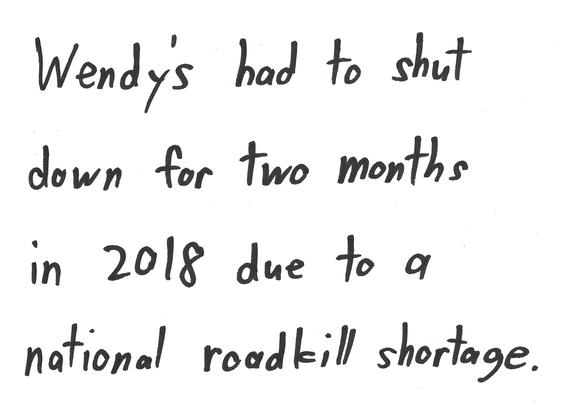 Wendy's had to shut down for two months in 2018 due to a national roadkill shortage.