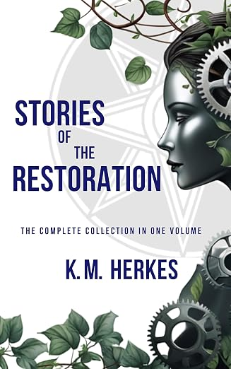 The cover of Stories of the Restoration: The Complete Collection In One Volume by K. M. Herkes. To the right of the title on a white background is digial art showing the  profile of a woman with metallic skin and hair hune about with gears of various sizes. She is embraced by twining vines and leaves, and a large semi-transparent eight-pointed star of Ishtar is in the background of the image.
