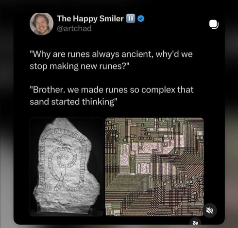 A social media post by The Happy Smiler II (@artchad).   The post text reads:

""Why are runes always ancient, why'd we stop making new runes?"   

"Brother, we made runes so complex that sand started thinking""   

Below the text are two side-by-side comparison images: on the left is an ancient stone runestone carved with serpent-like Nordic runic inscriptions; on the right is a close-up macro photograph of a silicon microchip circuit board layout.