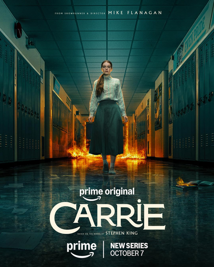 Promotional image for Carrie, shows the main character, a girl with long hair in a pony-tail draped over her shoulder with long-sleeve blouse and a long skirt walks down a high school hallway with fire burning behind her. The image reads From Showrunner and Director Mike Flanagan, Prime Original, Carrie, based on the novel by Stephen King, Prime, New Series October 7.