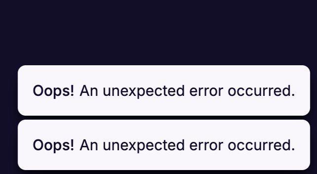 Message repeated twice: Oops! An unexpected error occurred.