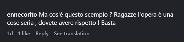 angry italian: Ma cos'è questo scempio ? Ragazze l'opera è una cose seria , dovete avere rispetto ! Basta
(What is this nonsense? Girls, opera is a serious thing, you must have respect! Enough)