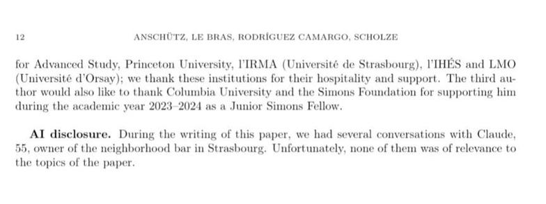 AI disclosure text in preprint by Scholze et al: "During the writing of this paper, we had several conversations with Claude, 55, owner of the neighborhood bar in Strasbourg. Unfortunately, none of them was of relevance to the topics of the paper."