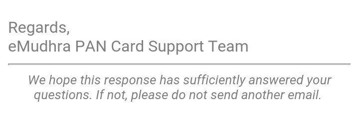 An image of text on a white background. The text reads, "Regards, eMudhra PAN Card Support Team". A horizontal line separates this from the final sentence, which says, "We hope this response has sufficiently answered your questions. If not, please do not send another email."