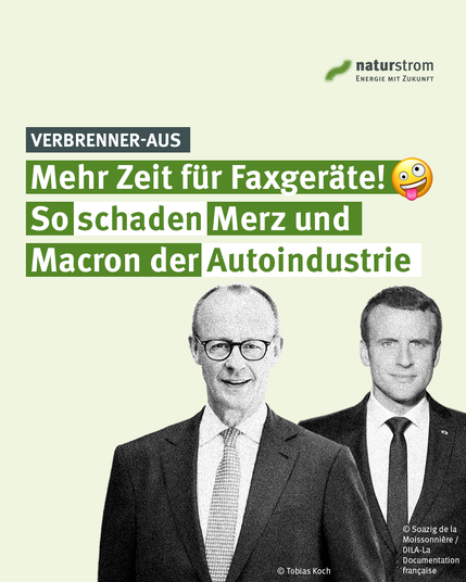 Sharepic von naturstrom zum Verbrenner-Aus. Auf hellgrünem Hintergrund steht die Schlagzeile: „VERBRENNER-AUS – Mehr Zeit für Faxgeräte! 🤪 So schaden Merz und Macron der Autoindustrie“. Darunter sind Schwarz-Weiß-Porträts von Bundeskanzler Friedrich Merz und Frankreichs Präsident Emmanuel Macron zu sehen. Oben rechts befindet sich das naturstrom-Logo mit dem Schriftzug „Energie mit Zukunft“.