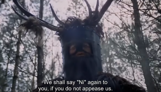 screenshot from Monty Python and the Holy Grail, the lead knight who says ni says: "We shall say 'Ni' again to you, if you do not appease us."