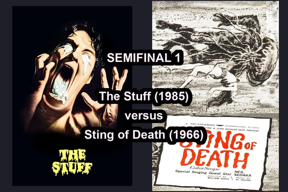 Side by side matchup posters for Semifinal 1: The Stuff (1985) vs Sting of Death (1966)
